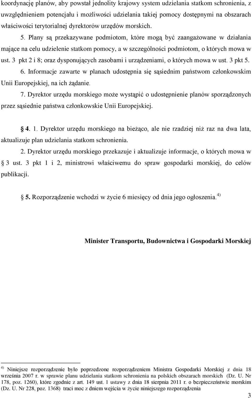 Plany są przekazywane podmiotom, które mogą być zaangażowane w działania mające na celu udzielenie statkom pomocy, a w szczególności podmiotom, o których mowa w ust.