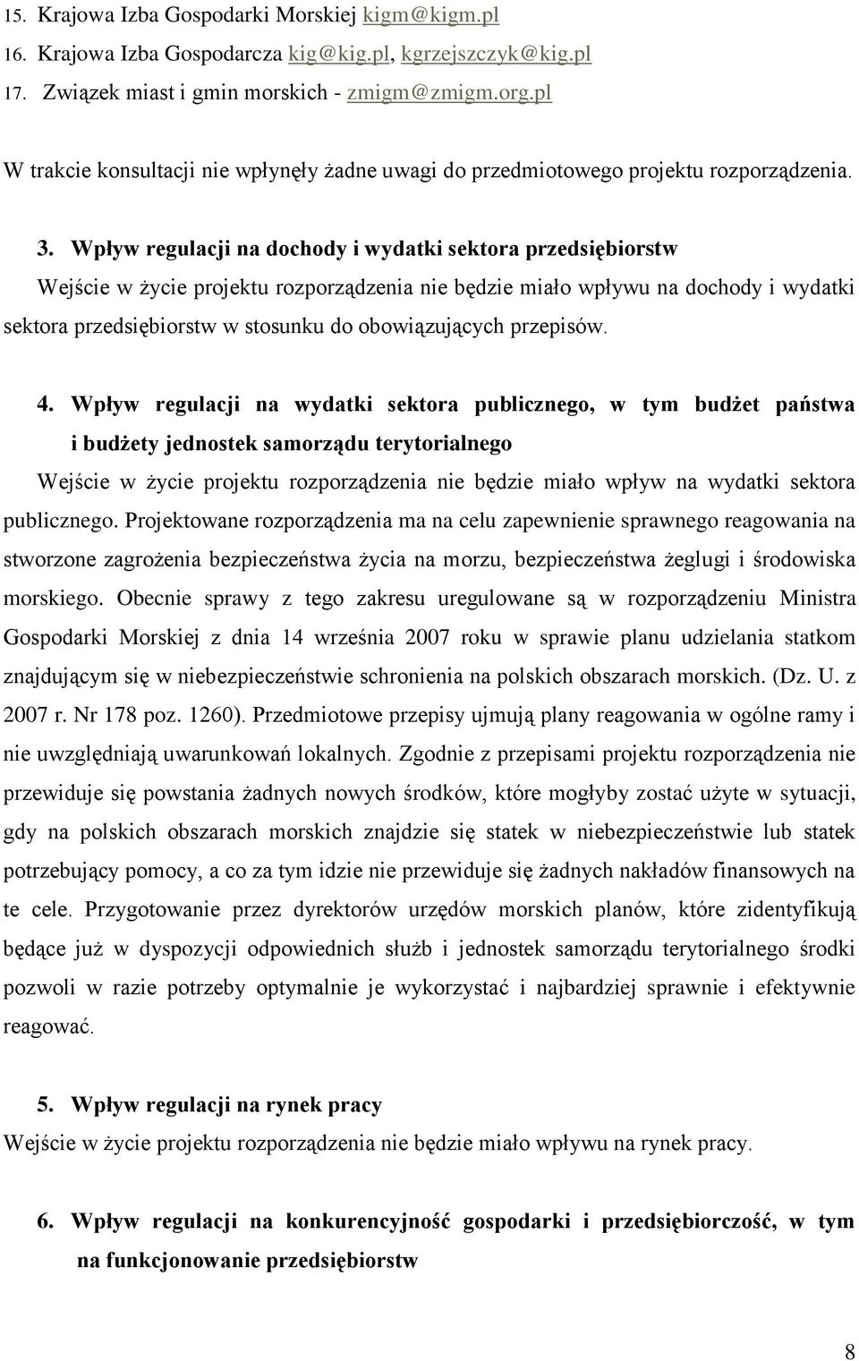 Wpływ regulacji na dochody i wydatki sektora przedsiębiorstw Wejście w życie projektu rozporządzenia nie będzie miało wpływu na dochody i wydatki sektora przedsiębiorstw w stosunku do obowiązujących