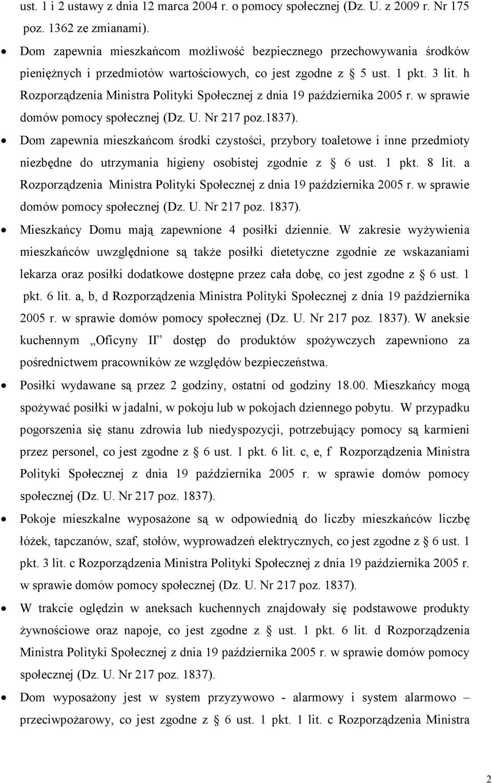 1837). Dom zapewnia mieszkańcom środki czystości, przybory toaletowe i inne przedmioty niezbędne do utrzymania higieny osobistej zgodnie z 6 ust. 1 pkt. 8 lit.