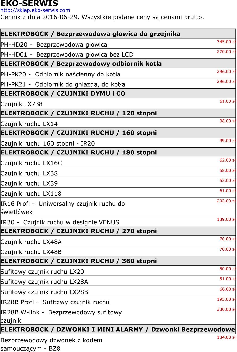 kotła PH-PK21 - Odbiornik do gniazda, do kotła ELEKTROBOCK / CZUJNIKI DYMU i CO Czujnik LX738 ELEKTROBOCK / CZUJNIKI RUCHU / 120 stopni Czujnik ruchu LX14 ELEKTROBOCK / CZUJNIKI RUCHU / 160 stopni