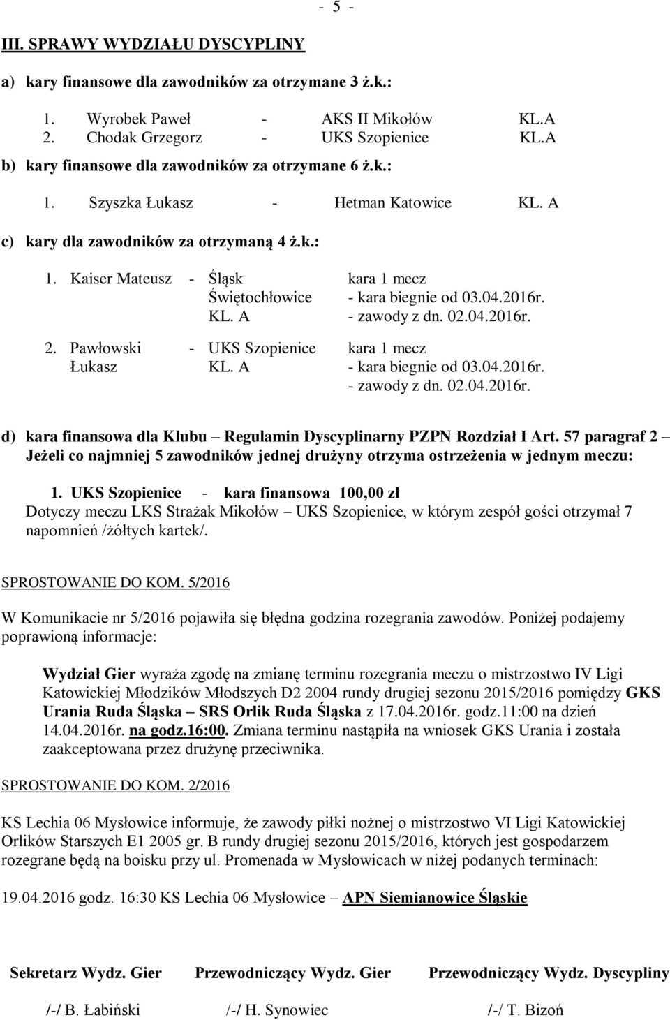 A c) kary dla zawodników za otrzymaną 4 ż.k.: 1. Kaiser Mateusz - Śląsk Świętochłowice KL. A kara 1 mecz - kara biegnie od 03.04.2016r. - zawody z dn. 02.04.2016r. 2.