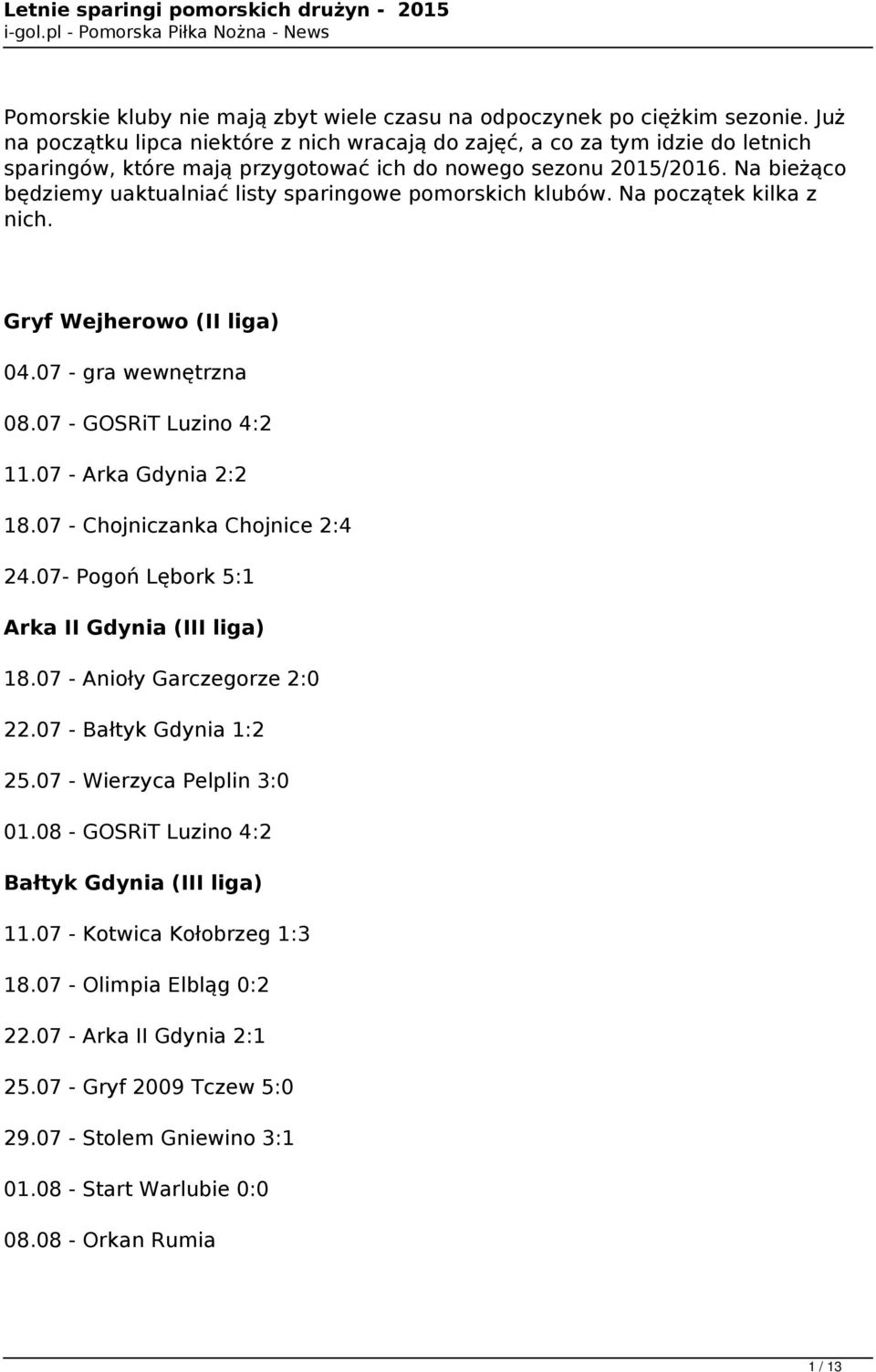 Na bieżąco będziemy uaktualniać listy sparingowe pomorskich klubów. Na początek kilka z nich. Gryf Wejherowo (II liga) 04.07 - gra wewnętrzna 08.07 - GOSRiT Luzino 4:2 11.07 - Arka Gdynia 2:2 18.