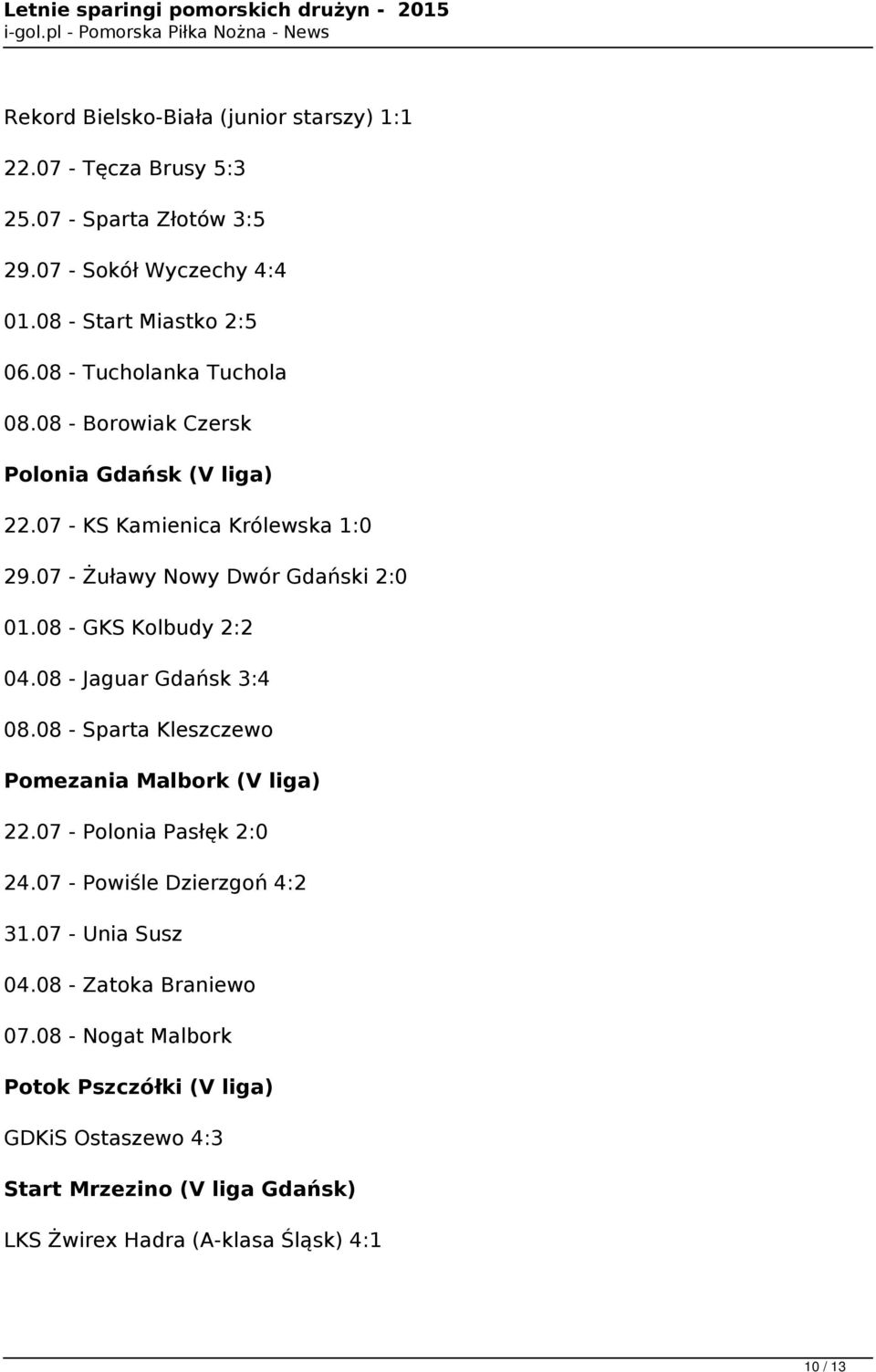 08 - GKS Kolbudy 2:2 04.08 - Jaguar Gdańsk 3:4 08.08 - Sparta Kleszczewo Pomezania Malbork (V liga) 22.07 - Polonia Pasłęk 2:0 24.