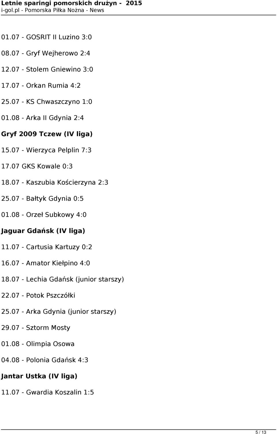 07 - Bałtyk Gdynia 0:5 01.08 - Orzeł Subkowy 4:0 Jaguar Gdańsk (IV liga) 11.07 - Cartusia Kartuzy 0:2 16.07 - Amator Kiełpino 4:0 18.