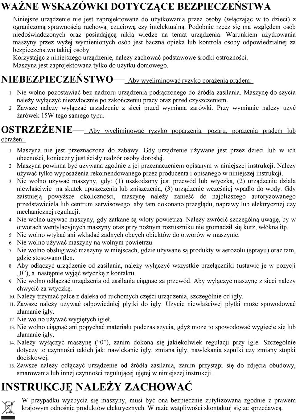 Warunkiem użytkowania maszyny przez wyżej wymienionych osób jest baczna opieka lub kontrola osoby odpowiedzialnej za bezpieczeństwo takiej osoby.