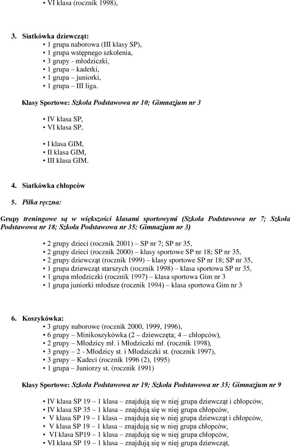 Piłka ręczna: Grupy treningowe są w większości klasami sportowymi (Szkoła Podstawowa nr 7; Szkoła Podstawowa nr 18; Szkoła Podstawowa nr 35; Gimnazjum nr 3) 2 grupy dzieci (rocznik 2001) SP nr 7; SP