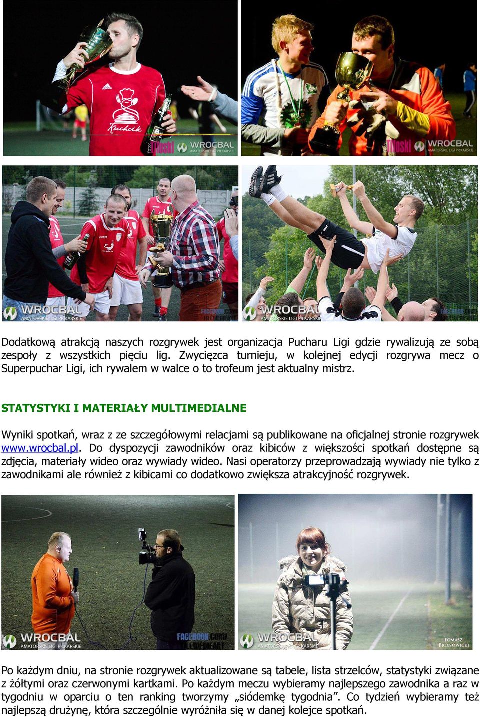 STATYSTYKI I MATERIAŁY MULTIMEDIALNE Wyniki spotkań, wraz z ze szczegółowymi relacjami są publikowane na oficjalnej stronie rozgrywek www.wrocbal.pl.