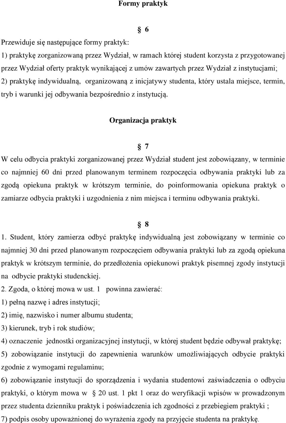 Organizacja praktyk 7 W celu odbycia praktyki zorganizowanej przez Wydział student jest zobowiązany, w terminie co najmniej 60 dni przed planowanym terminem rozpoczęcia odbywania praktyki lub za