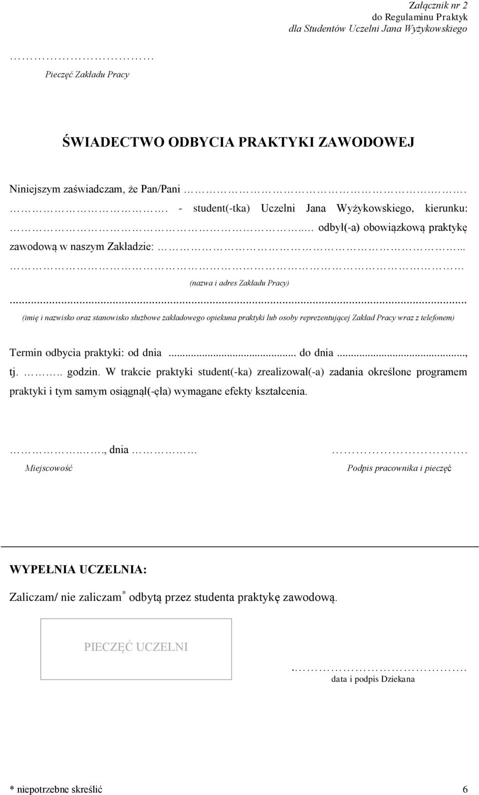 .. (imię i nazwisko oraz stanowisko służbowe zakładowego opiekuna praktyki lub osoby reprezentującej Zakład Pracy wraz z telefonem) Termin odbycia praktyki: od dnia... do dnia..., tj... godzin.