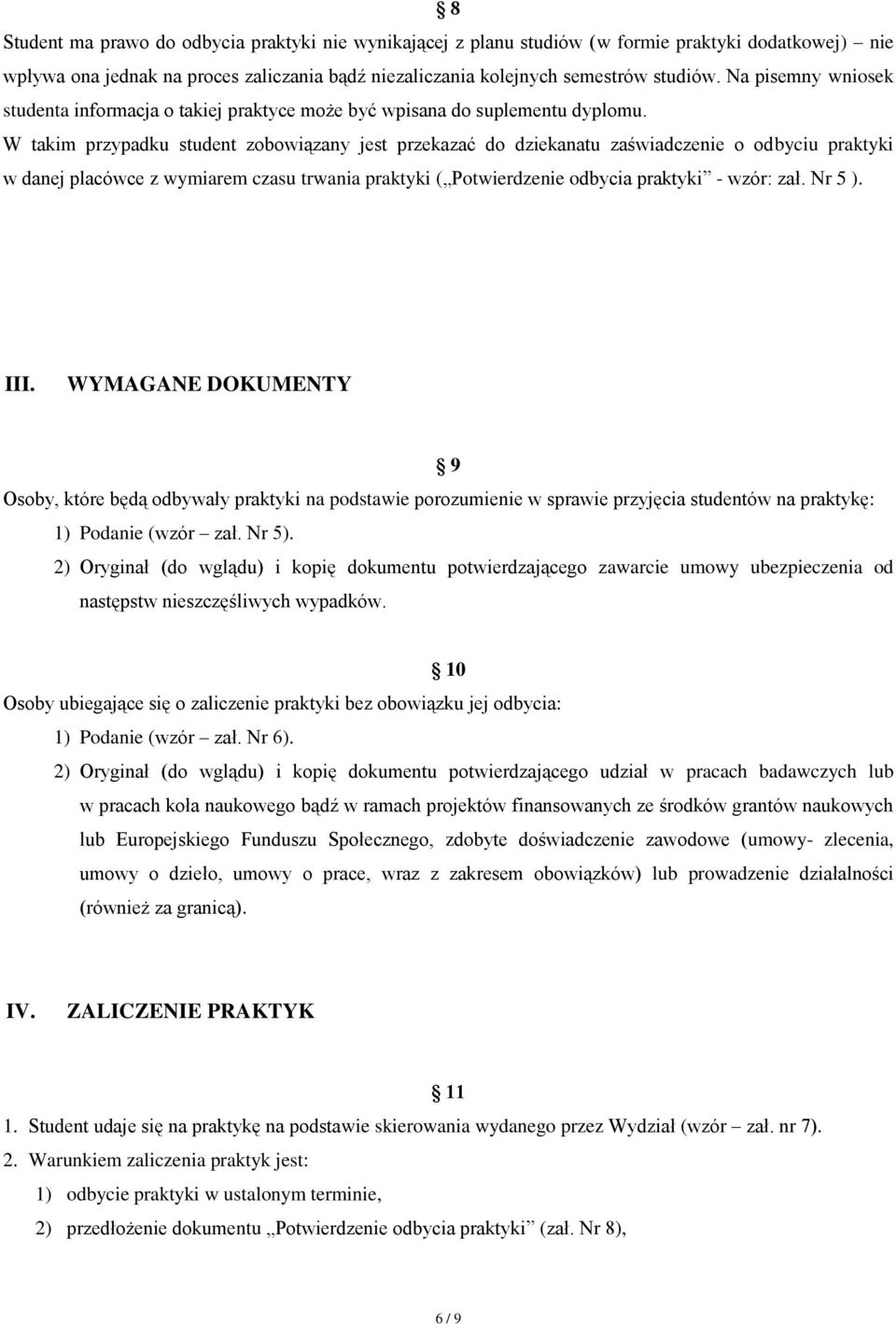 W takim przypadku student zobowiązany jest przekazać do dziekanatu zaświadczenie o odbyciu praktyki w danej placówce z wymiarem czasu trwania praktyki ( Potwierdzenie odbycia praktyki - wzór: zał.