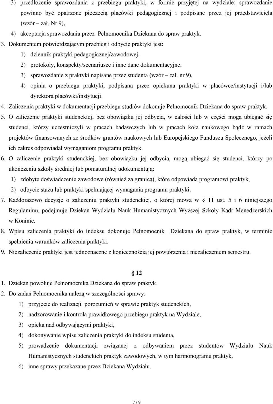 Dokumentem potwierdzającym przebieg i odbycie praktyki jest: 1) dziennik praktyki pedagogicznej/zawodowej, 2) protokoły, konspekty/scenariusze i inne dane dokumentacyjne, 3) sprawozdanie z praktyki