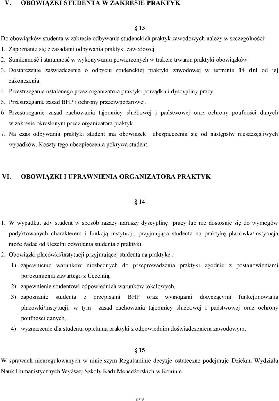 Dostarczenie zaświadczenia o odbyciu studenckiej praktyki zawodowej w terminie 14 dni od jej zakończenia. 4. Przestrzeganie ustalonego przez organizatora praktyki porządku i dyscypliny pracy. 5.