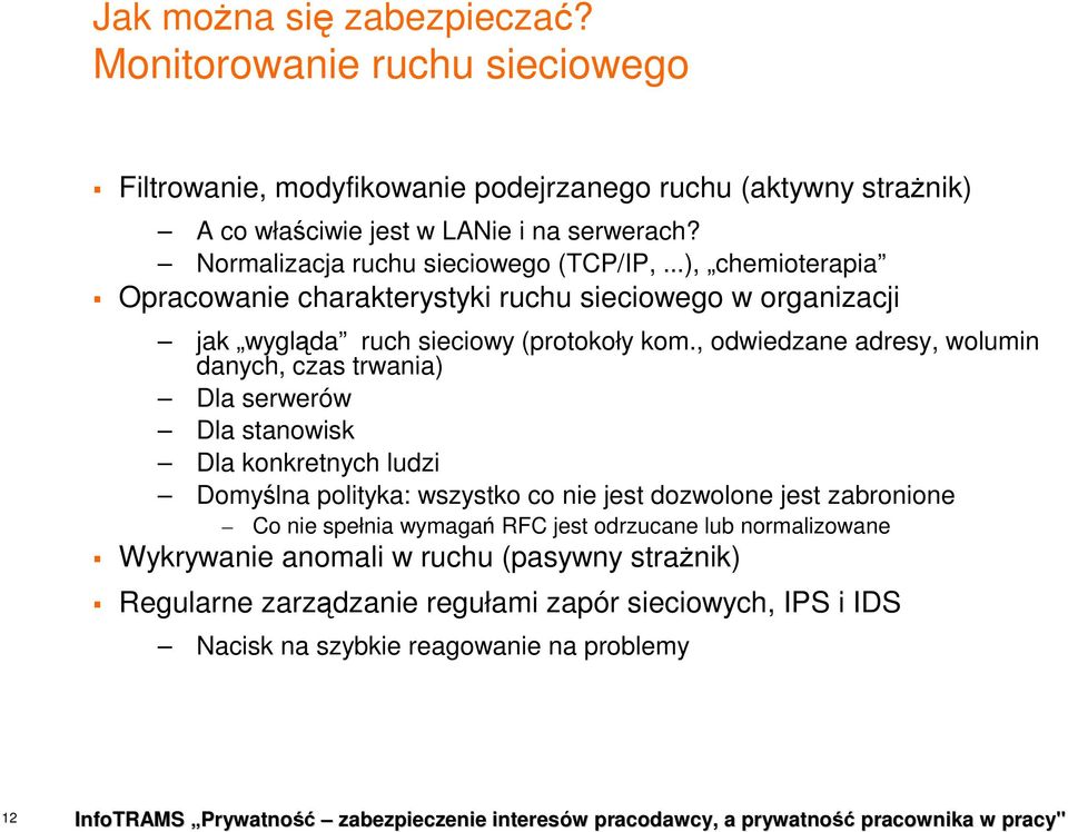 , odwiedzane adresy, wolumin danych, czas trwania) Dla serwerów Dla stanowisk Dla konkretnych ludzi Domyślna polityka: wszystko co nie jest dozwolone jest zabronione Co nie spełnia