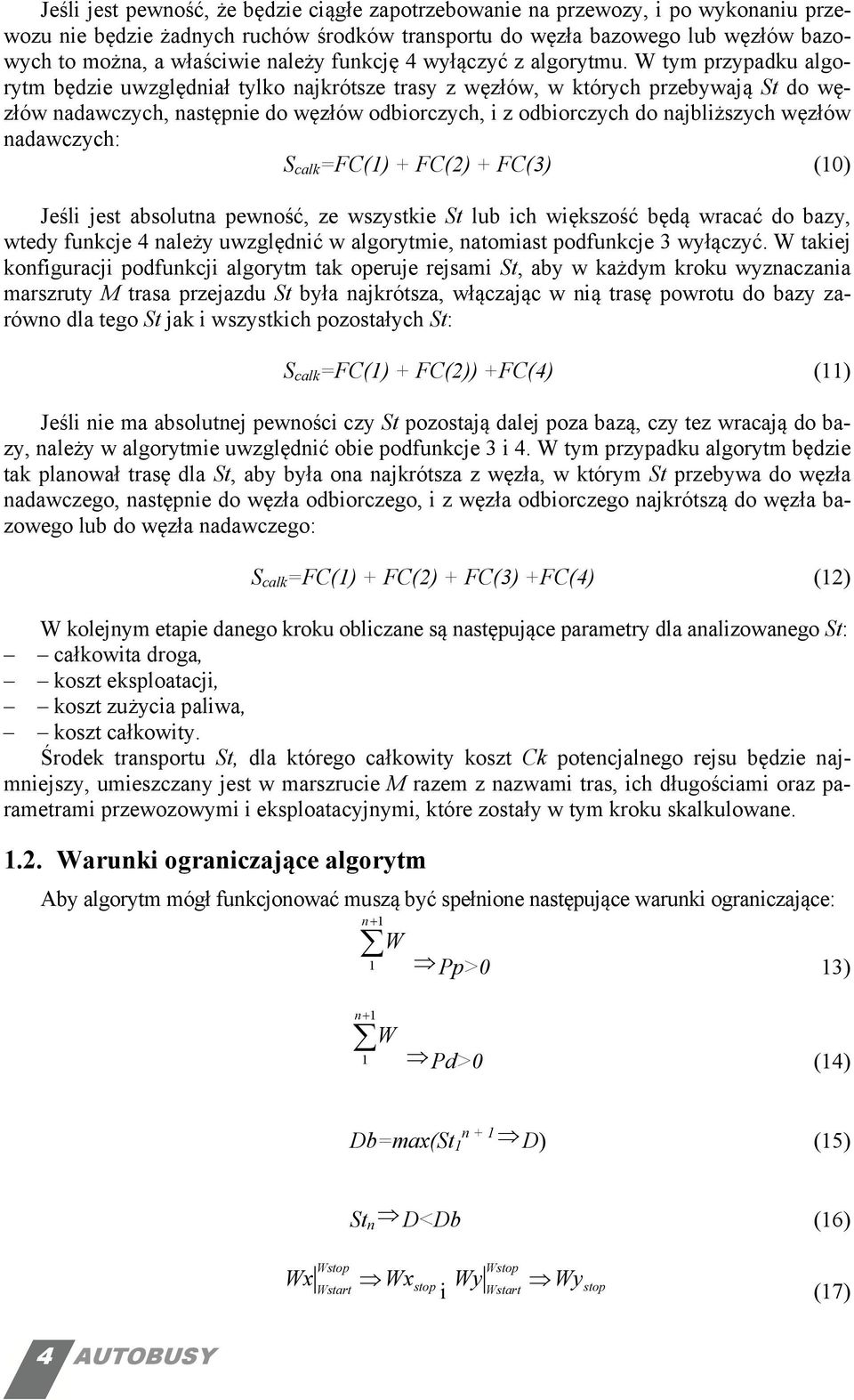 W tym przypadku algorytm będzie uwzględiał tylko ajkrótsze trasy z węzłów, w których przebywają St do węzłów adawczych, astępie do węzłów odbiorczych, i z odbiorczych do ajbliższych węzłów adawczych: