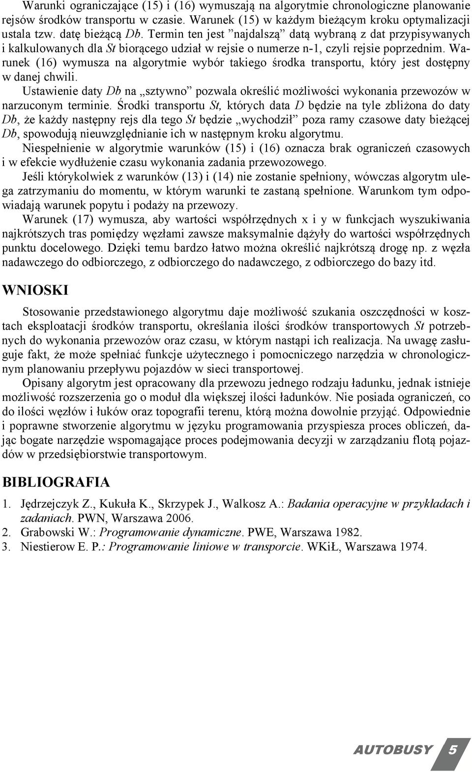 Waruek (6) wymusza a algorytmie wybór takiego środka trasportu, który jest dostępy w daej chwili. Ustawieie daty Db a sztywo pozwala określić możliwości wykoaia przewozów w arzucoym termiie.