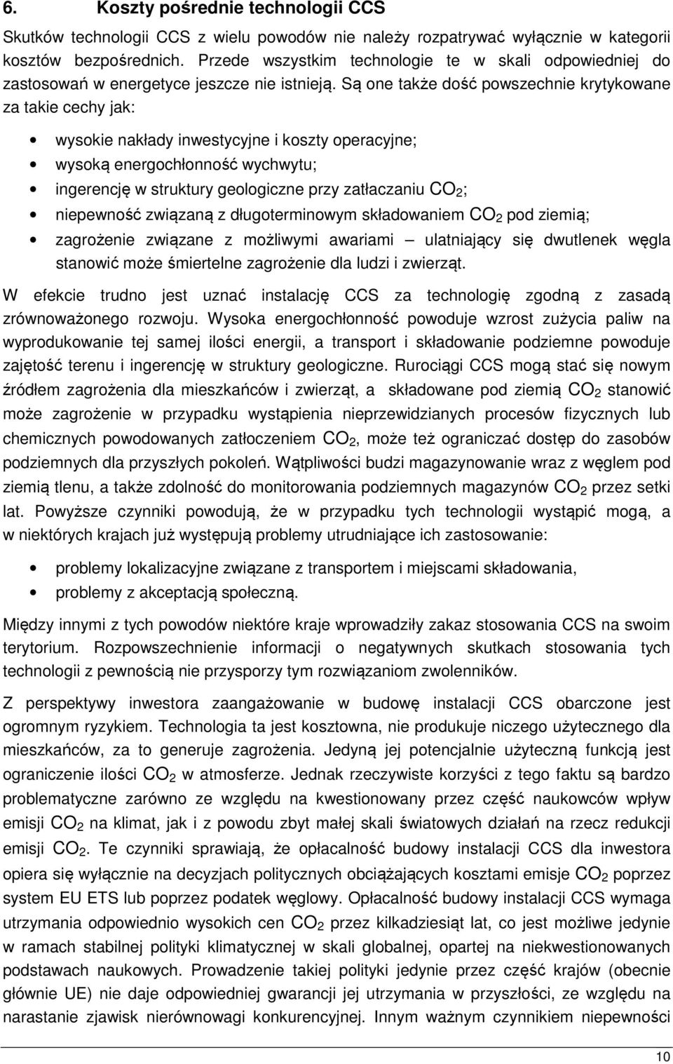 Są one także dość powszechnie krytykowane za takie cechy jak: wysokie nakłady inwestycyjne i koszty operacyjne; wysoką energochłonność wychwytu; ingerencję w struktury geologiczne przy zatłaczaniu CO