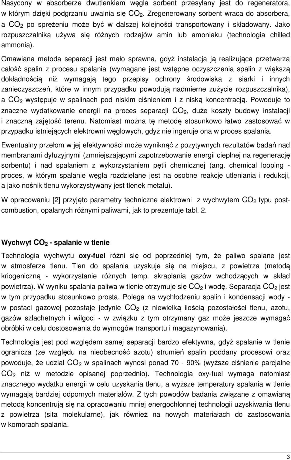 Jako rozpuszczalnika używa się różnych rodzajów amin lub amoniaku (technologia chilled ammonia).