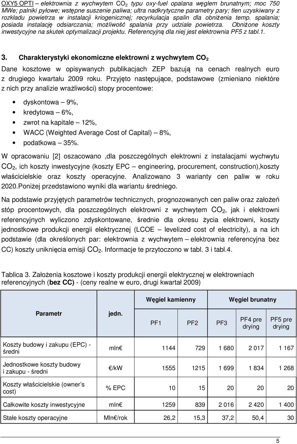Obniżone koszty inwestycyjne na skutek optymalizacji projektu. Referencyjną dla niej jest elektrownia PF5 z tabl.1. 3.