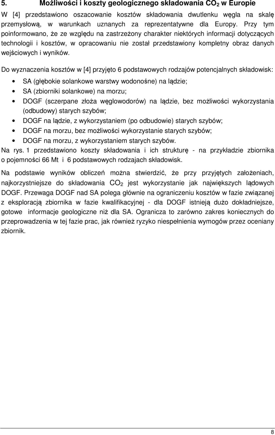 Przy tym poinformowano, że ze względu na zastrzeżony charakter niektórych informacji dotyczących technologii i kosztów, w opracowaniu nie został przedstawiony kompletny obraz danych wejściowych i