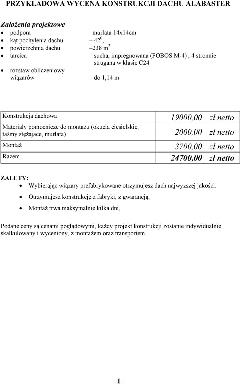 19000,00 zł netto 2000,00 zł netto 3700,00 zł netto 24700,00 zł netto ZALETY: Wybierając wiązary prefabrykowane otrzymujesz dach najwyższej jakości.