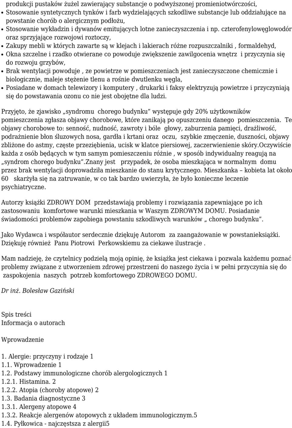 czterofenylowęglowodór oraz sprzyjające rozwojowi roztoczy, Zakupy mebli w których zawarte są w klejach i lakierach różne rozpuszczalniki, formaldehyd, Okna szczelne i rzadko otwierane co powoduje