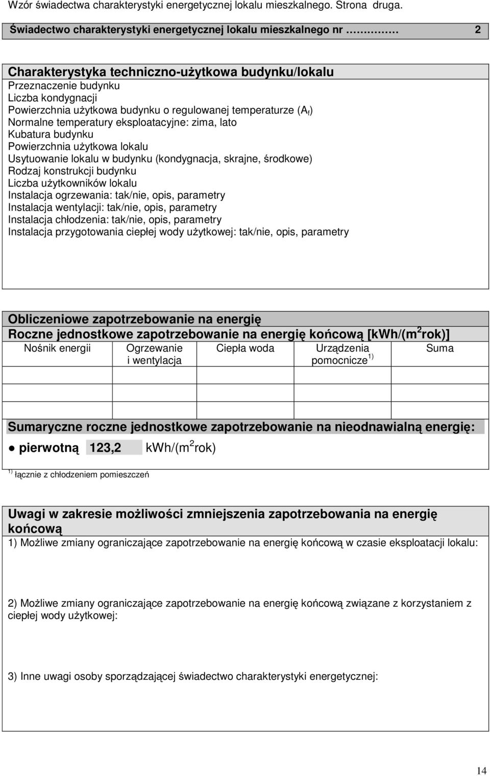 regulowanej temperaturze (A f ) Normalne temperatury eksploatacyjne: zima, lato Kubatura budynku Powierzchnia uŝytkowa lokalu Usytuowanie lokalu w budynku (kondygnacja, skrajne, środkowe) Rodzaj