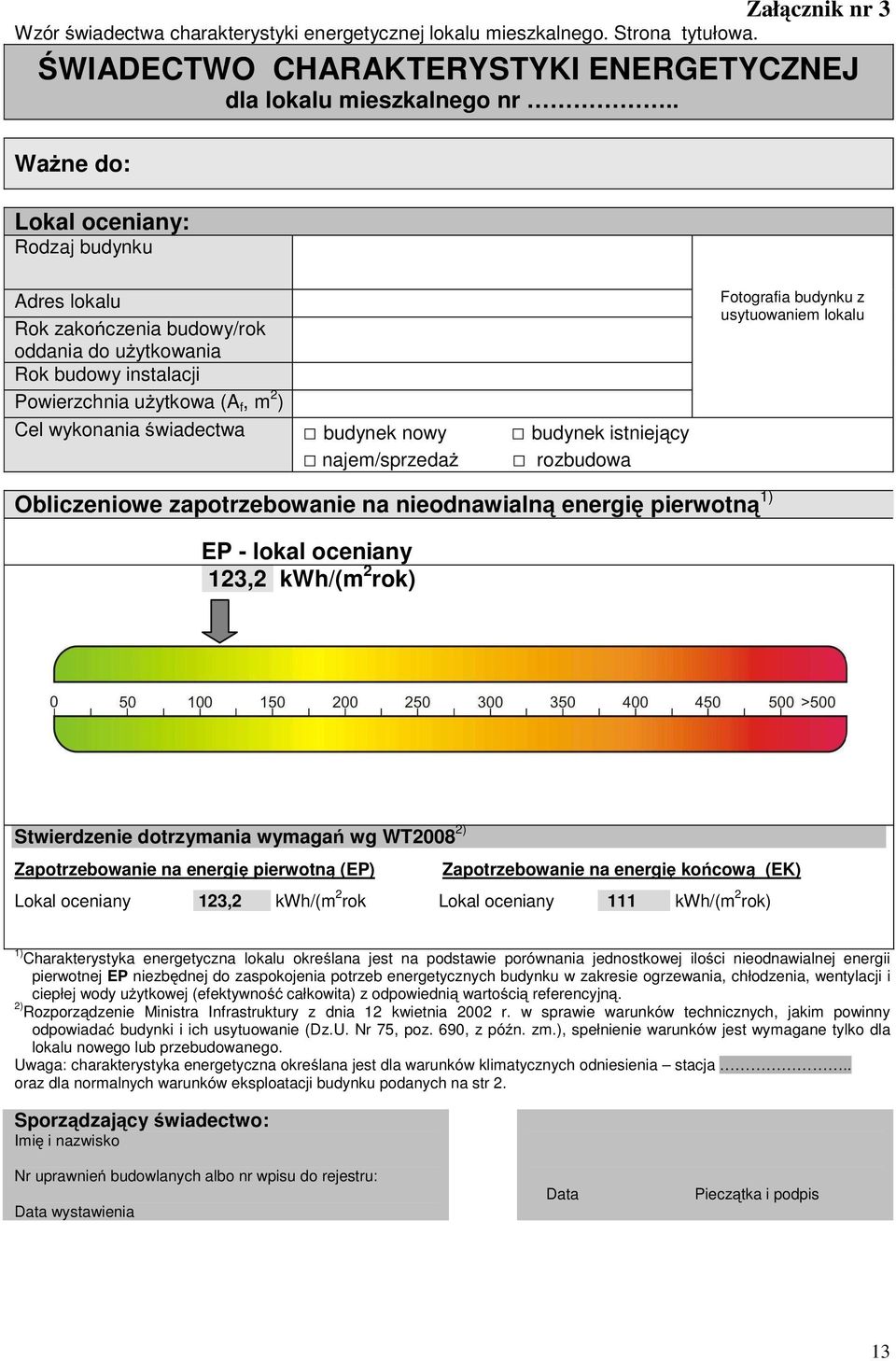 lokalu Cel wykonania świadectwa budynek nowy budynek istniejący najem/sprzedaŝ rozbudowa Obliczeniowe zapotrzebowanie na nieodnawialną energię pierwotną 1) EP - lokal oceniany 123,2 kwh/(m 2 rok)