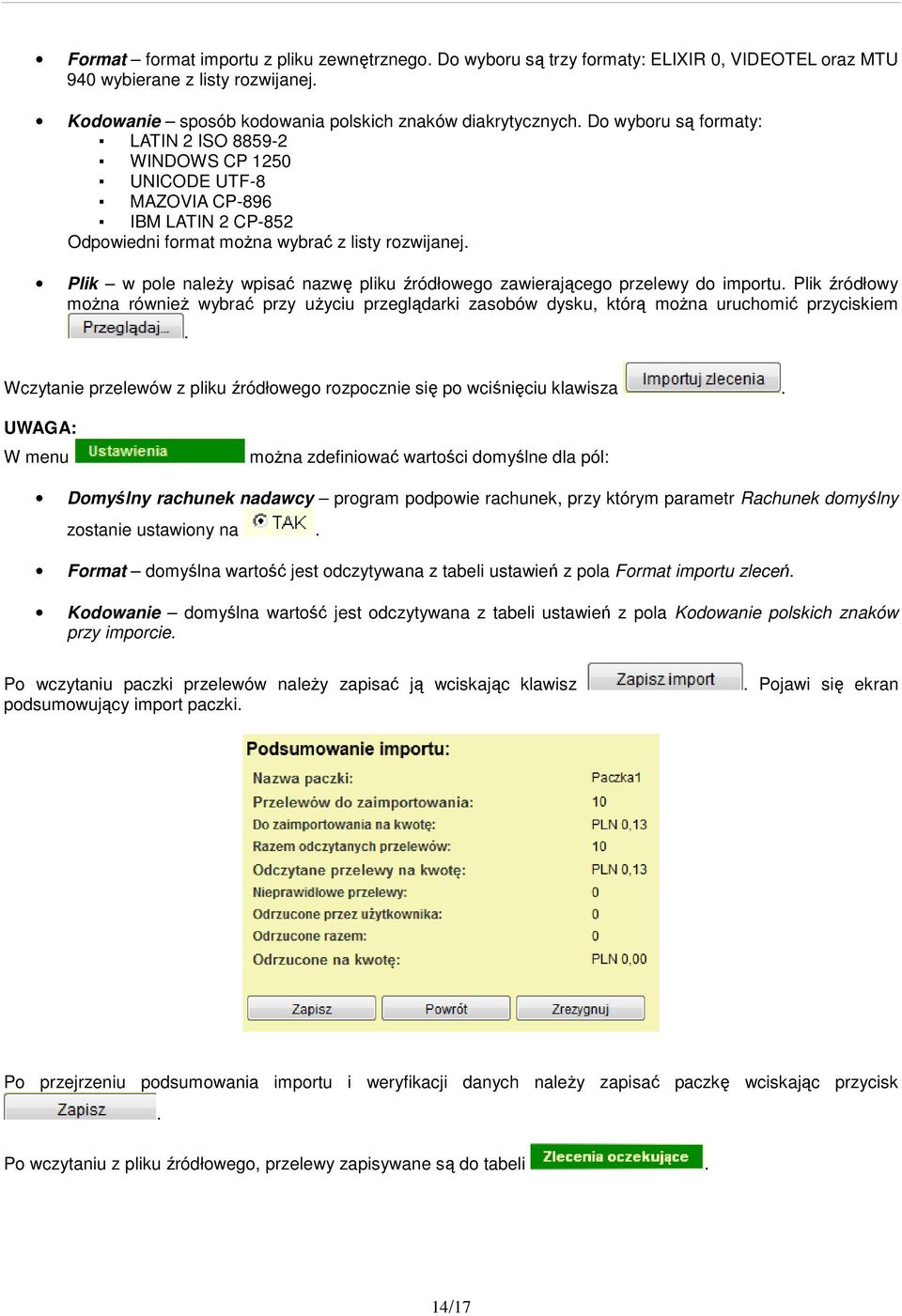 Plik w pole należy wpisać nazwę pliku źródłowego zawierającego przelewy do importu. Plik źródłowy można również wybrać przy użyciu przeglądarki zasobów dysku, którą można uruchomić przyciskiem.