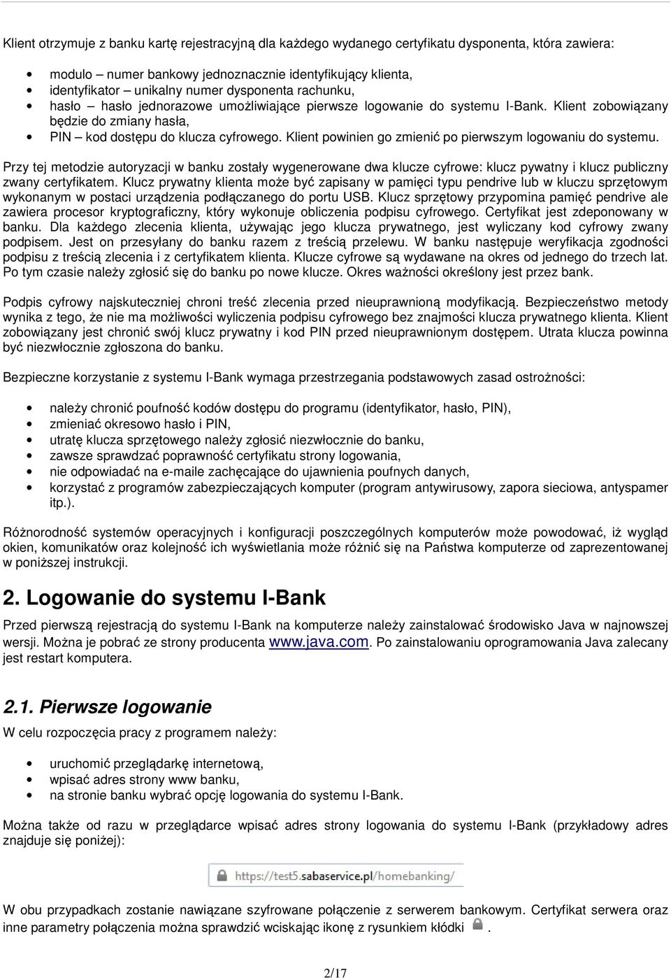 Klient powinien go zmienić po pierwszym logowaniu do systemu. Przy tej metodzie autoryzacji w banku zostały wygenerowane dwa klucze cyfrowe: klucz pywatny i klucz publiczny zwany certyfikatem.