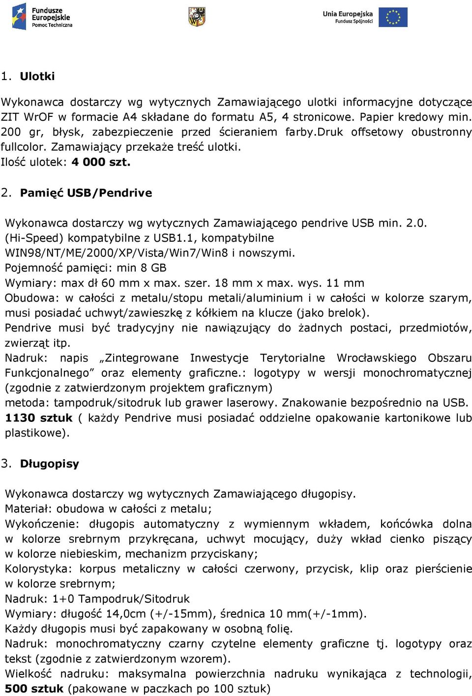 Pamięć USB/Pendrive Wykonawca dostarczy wg wytycznych Zamawiającego pendrive USB min. 2.0. (Hi-Speed) kompatybilne z USB1.1, kompatybilne WIN98/NT/ME/2000/XP/Vista/Win7/Win8 i nowszymi.