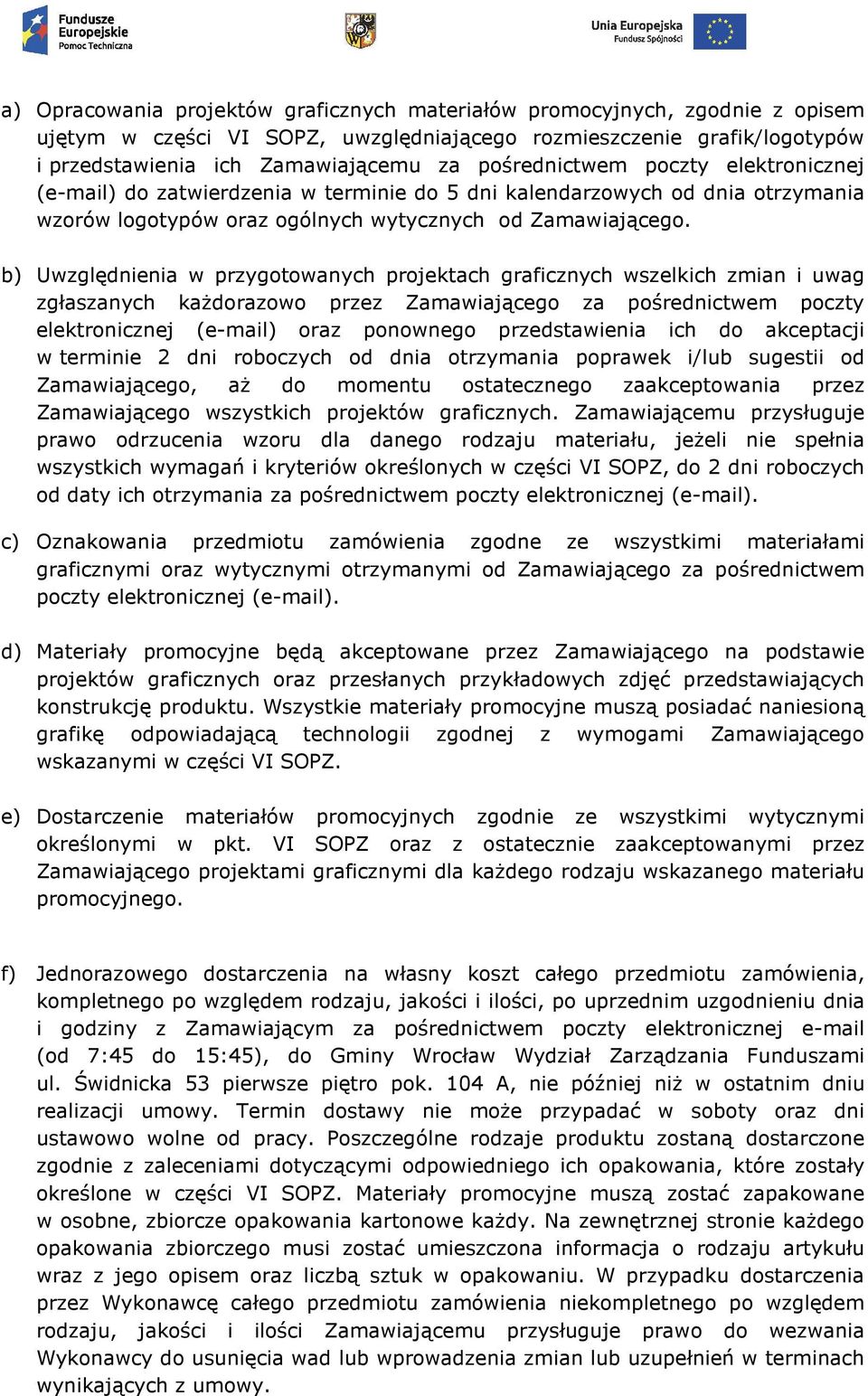 b) Uwzględnienia w przygotowanych projektach graficznych wszelkich zmian i uwag zgłaszanych każdorazowo przez Zamawiającego za pośrednictwem poczty elektronicznej (e-mail) oraz ponownego