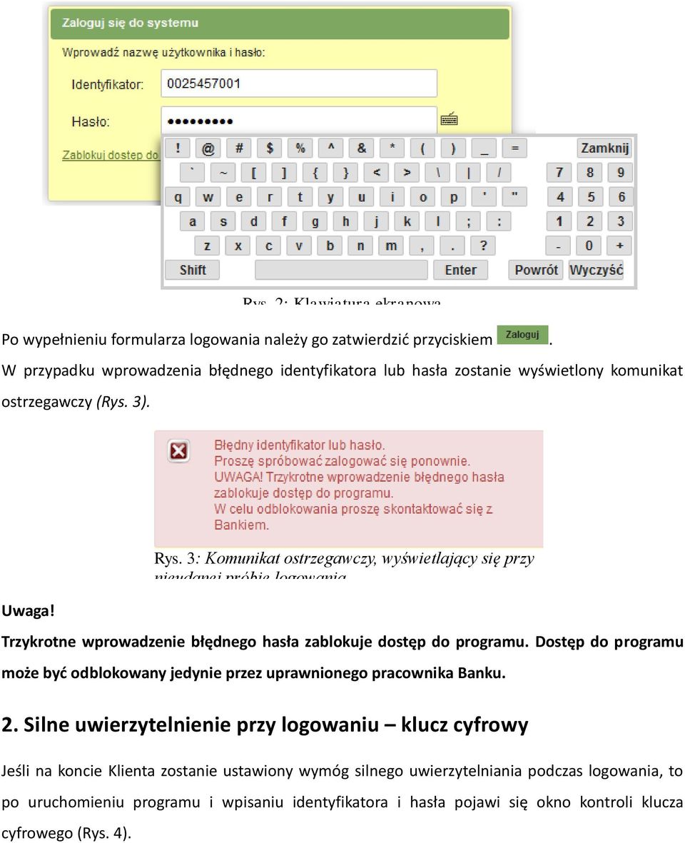 Trzykrotne wprowadzenie błędnego hasła zablokuje dostęp do programu. Dostęp do programu może być odblokowany jedynie przez uprawnionego pracownika Banku. 2.