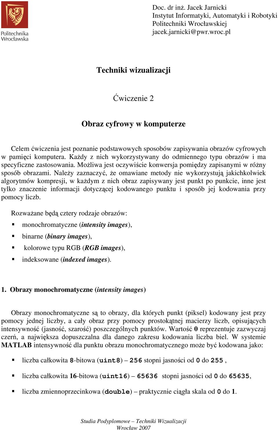 Każdy z nich wykorzystywany do odmiennego typu obrazów i ma specyficzne zastosowania. Możliwa jest oczywiście konwersja pomiędzy zapisanymi w różny sposób obrazami.