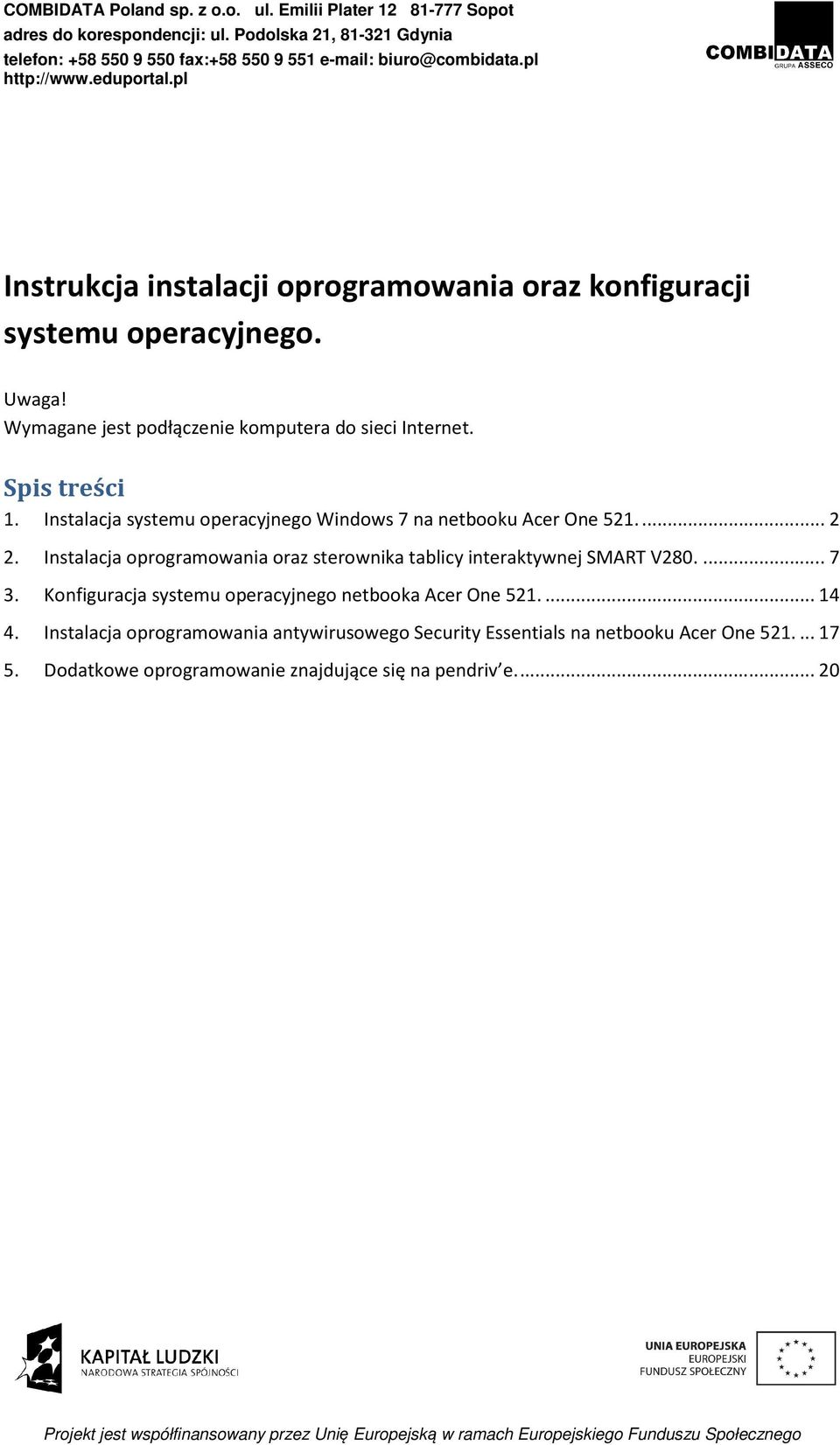 Instalacja systemu operacyjnego Windows 7 na netbooku Acer One 521.... 2 2. Instalacja oprogramowania oraz sterownika tablicy interaktywnej SMART V280.... 7 3.