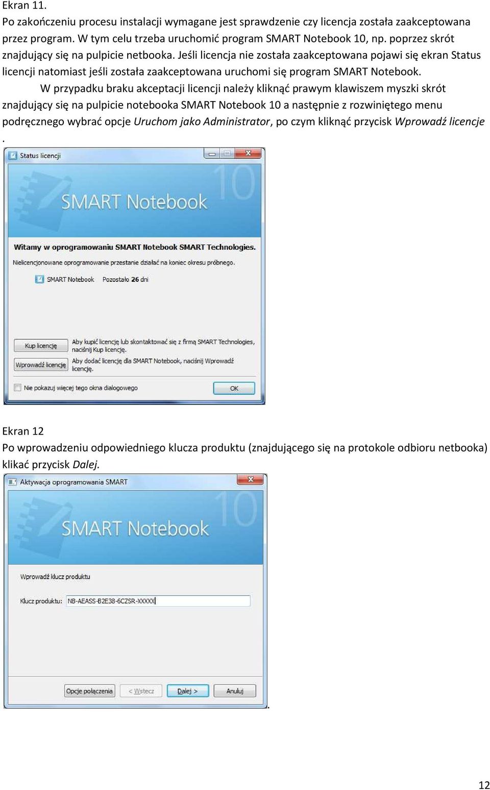 Jeśli licencja nie została zaakceptowana pojawi się ekran Status licencji natomiast jeśli została zaakceptowana uruchomi się program SMART Notebook.