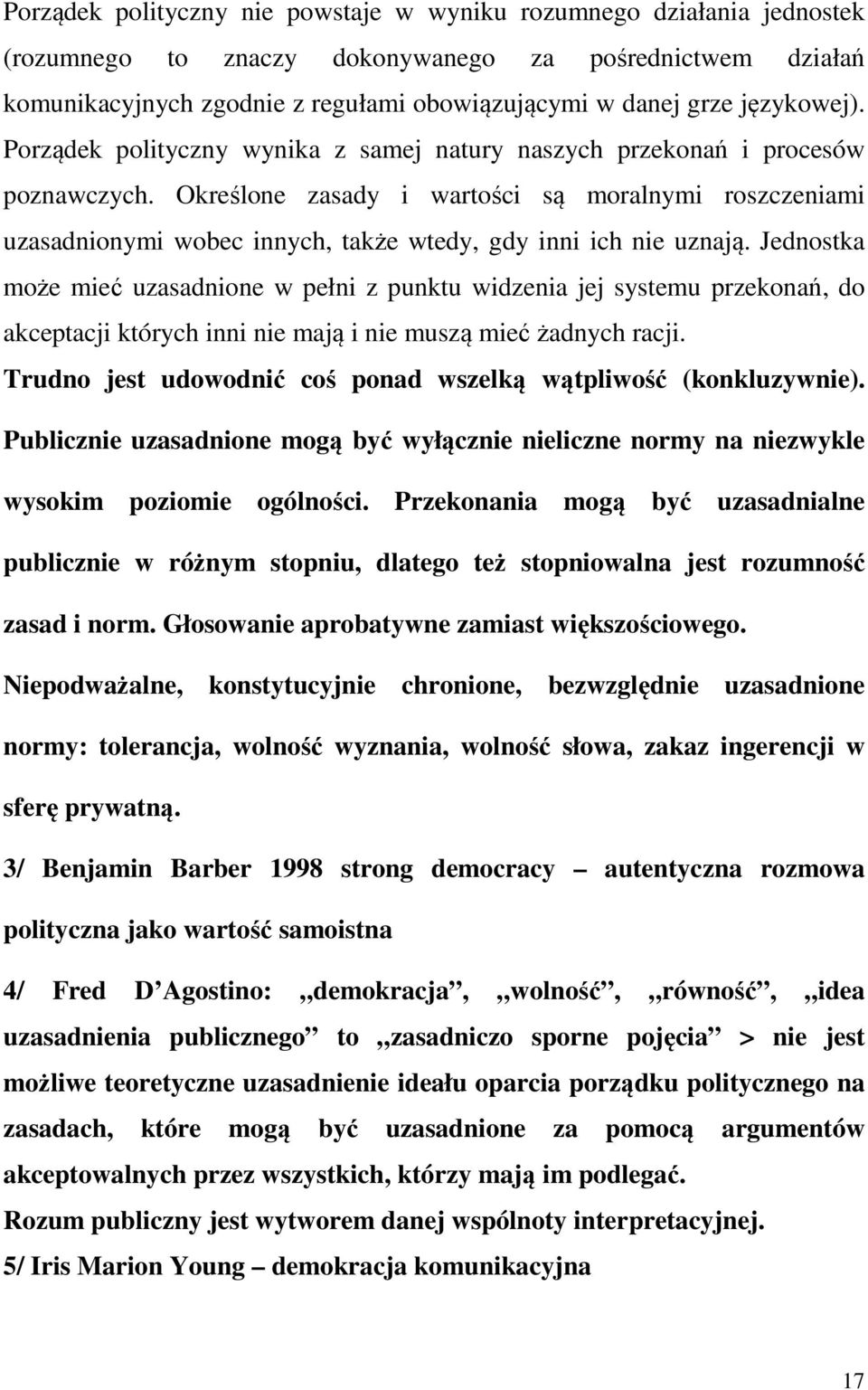 Określone zasady i wartości są moralnymi roszczeniami uzasadnionymi wobec innych, także wtedy, gdy inni ich nie uznają.