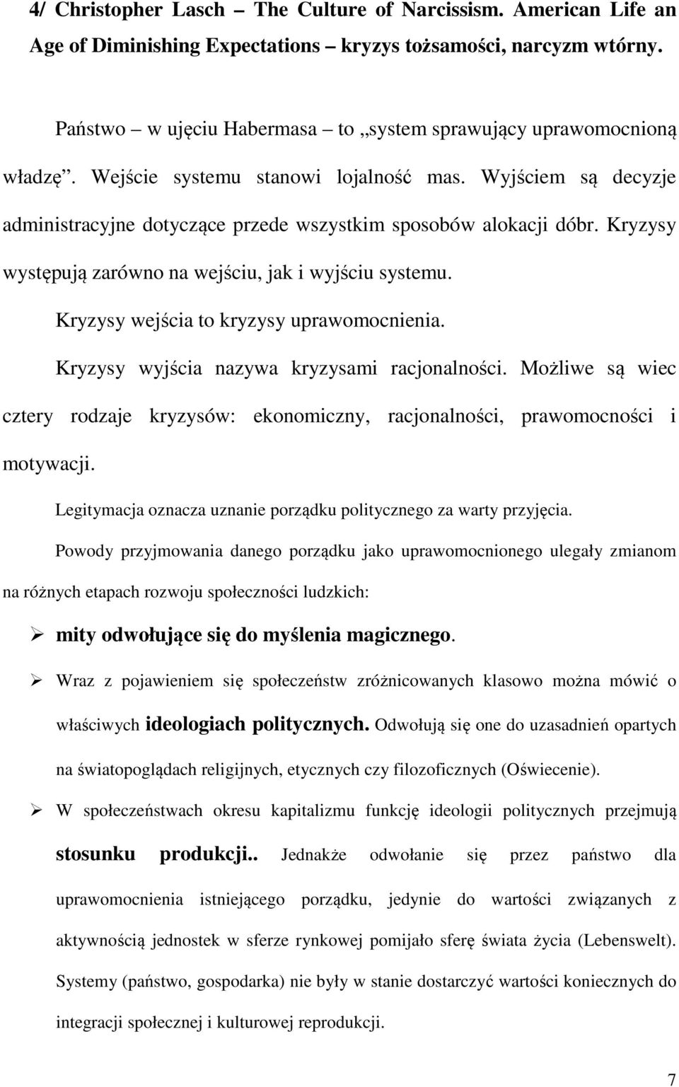 Kryzysy występują zarówno na wejściu, jak i wyjściu systemu. Kryzysy wejścia to kryzysy uprawomocnienia. Kryzysy wyjścia nazywa kryzysami racjonalności.