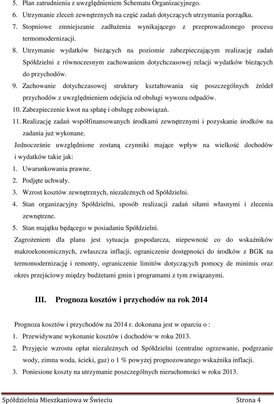 Utrzymanie wydatków bieżących na poziomie zabezpieczającym realizację zadań Spółdzielni z równoczesnym zachowaniem dotychczasowej relacji wydatków bieżących do przychodów. 9.