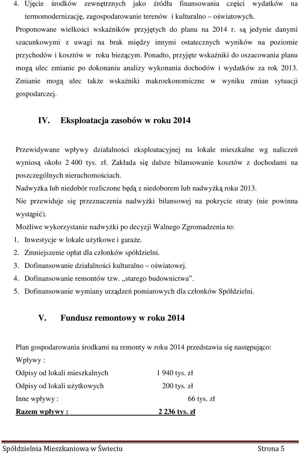 Ponadto, przyjęte wskaźniki do oszacowania planu mogą ulec zmianie po dokonaniu analizy wykonania dochodów i wydatków za rok 2013.