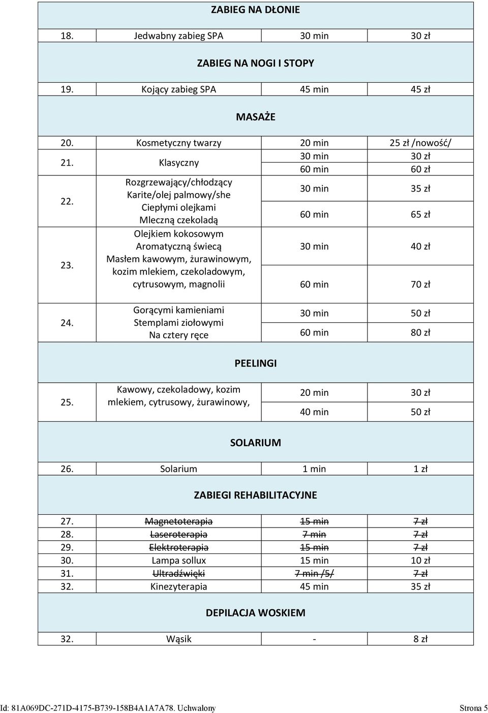 Rozgrzewający/chłodzący Karite/olej palmowy/she 30 min 35 zł Ciepłymi olejkami Mleczną czekoladą 60 min 65 zł Olejkiem kokosowym Aromatyczną świecą 30 min 40 zł 23.