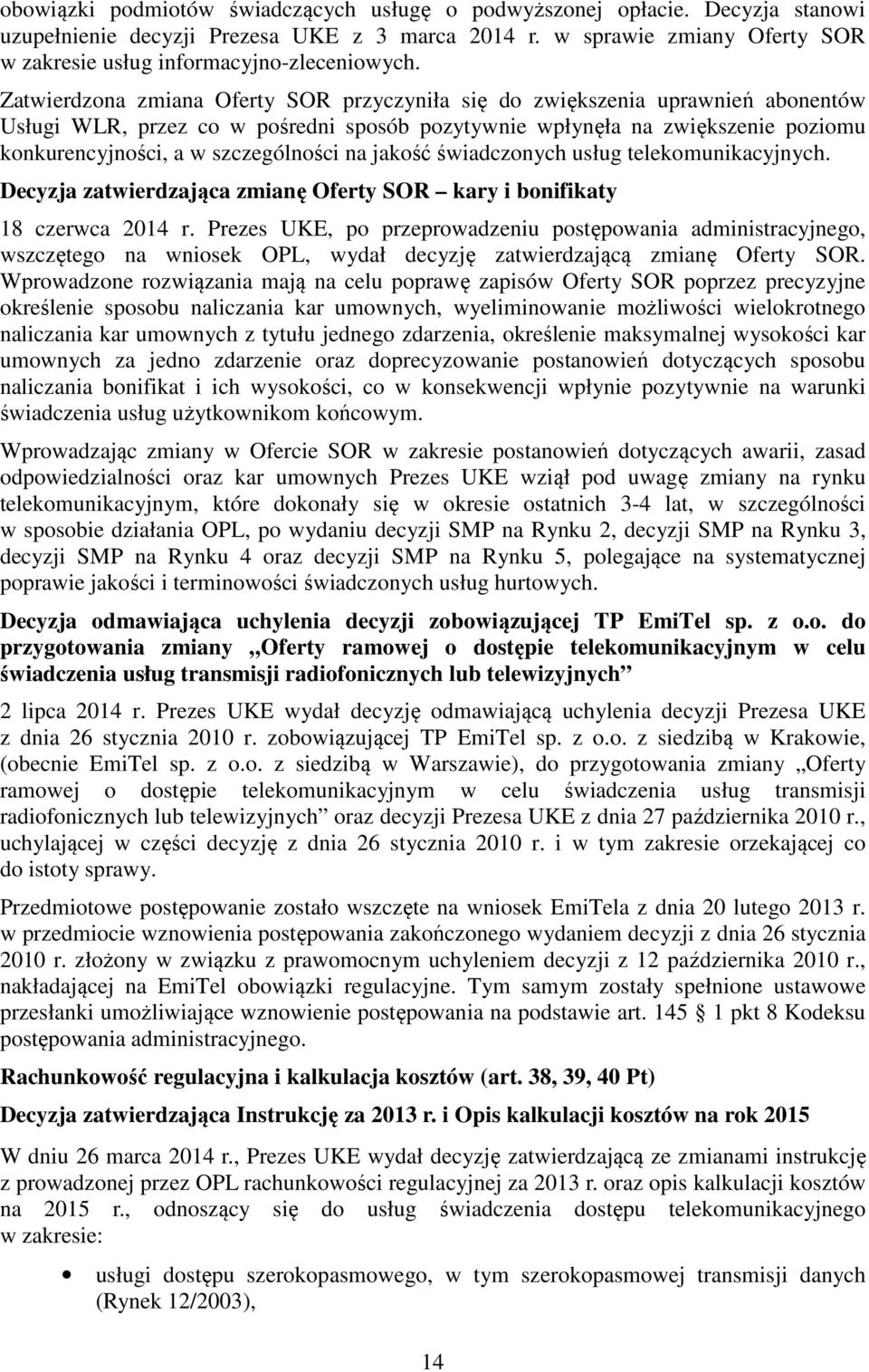 Zatwierdzona zmiana Oferty SOR przyczyniła się do zwiększenia uprawnień abonentów Usługi WLR, przez co w pośredni sposób pozytywnie wpłynęła na zwiększenie poziomu konkurencyjności, a w szczególności