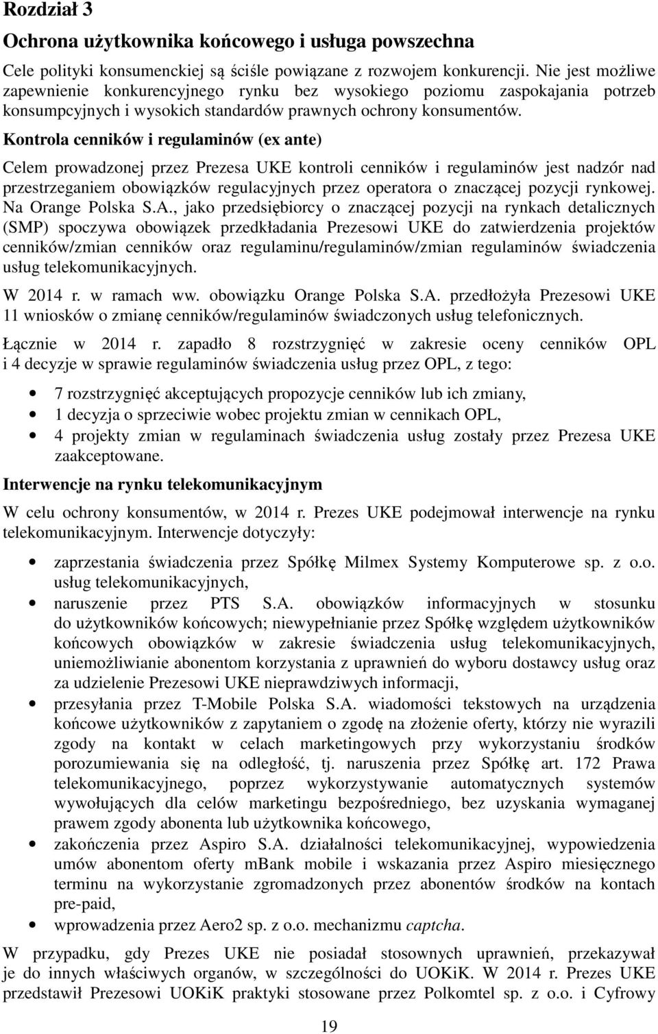 Kontrola cenników i regulaminów (ex ante) Celem prowadzonej przez Prezesa UKE kontroli cenników i regulaminów jest nadzór nad przestrzeganiem obowiązków regulacyjnych przez operatora o znaczącej