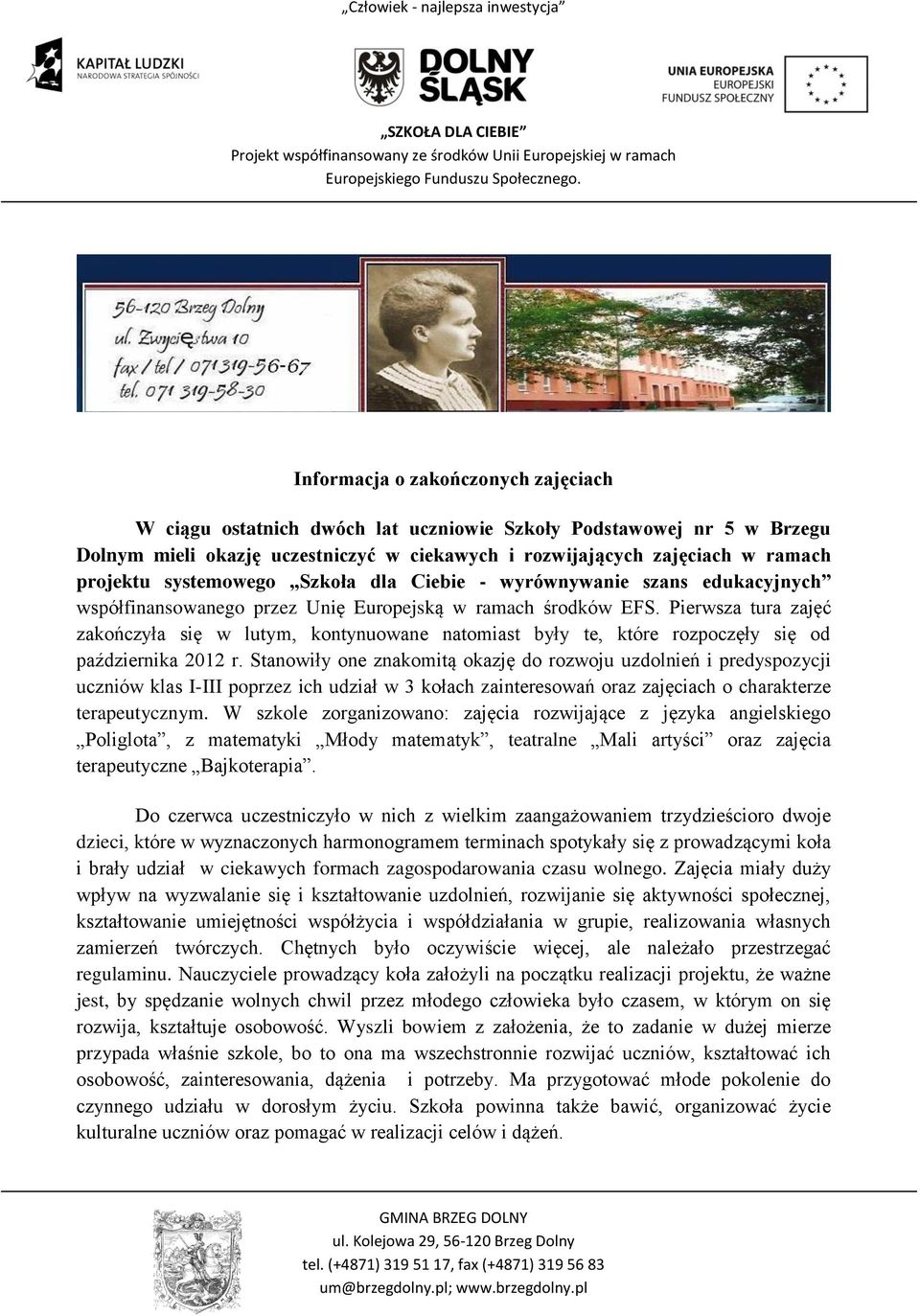 Pierwsza tura zajęć zakończyła się w lutym, kontynuowane natomiast były te, które rozpoczęły się od października 2012 r.