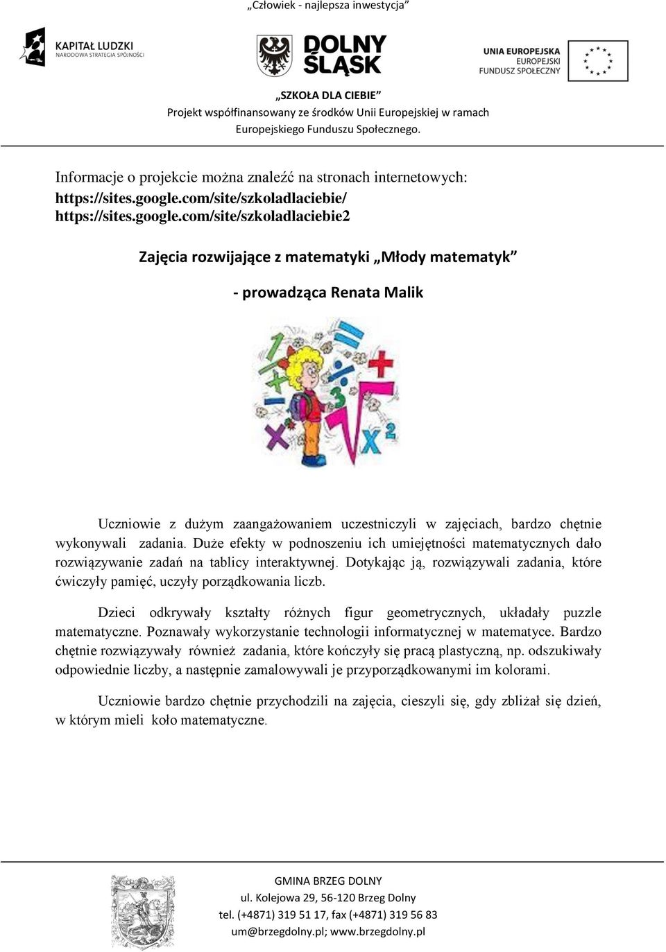 com/site/szkoladlaciebie2 Zajęcia rozwijające z matematyki Młody matematyk - prowadząca Renata Malik Uczniowie z dużym zaangażowaniem uczestniczyli w zajęciach, bardzo chętnie wykonywali zadania.