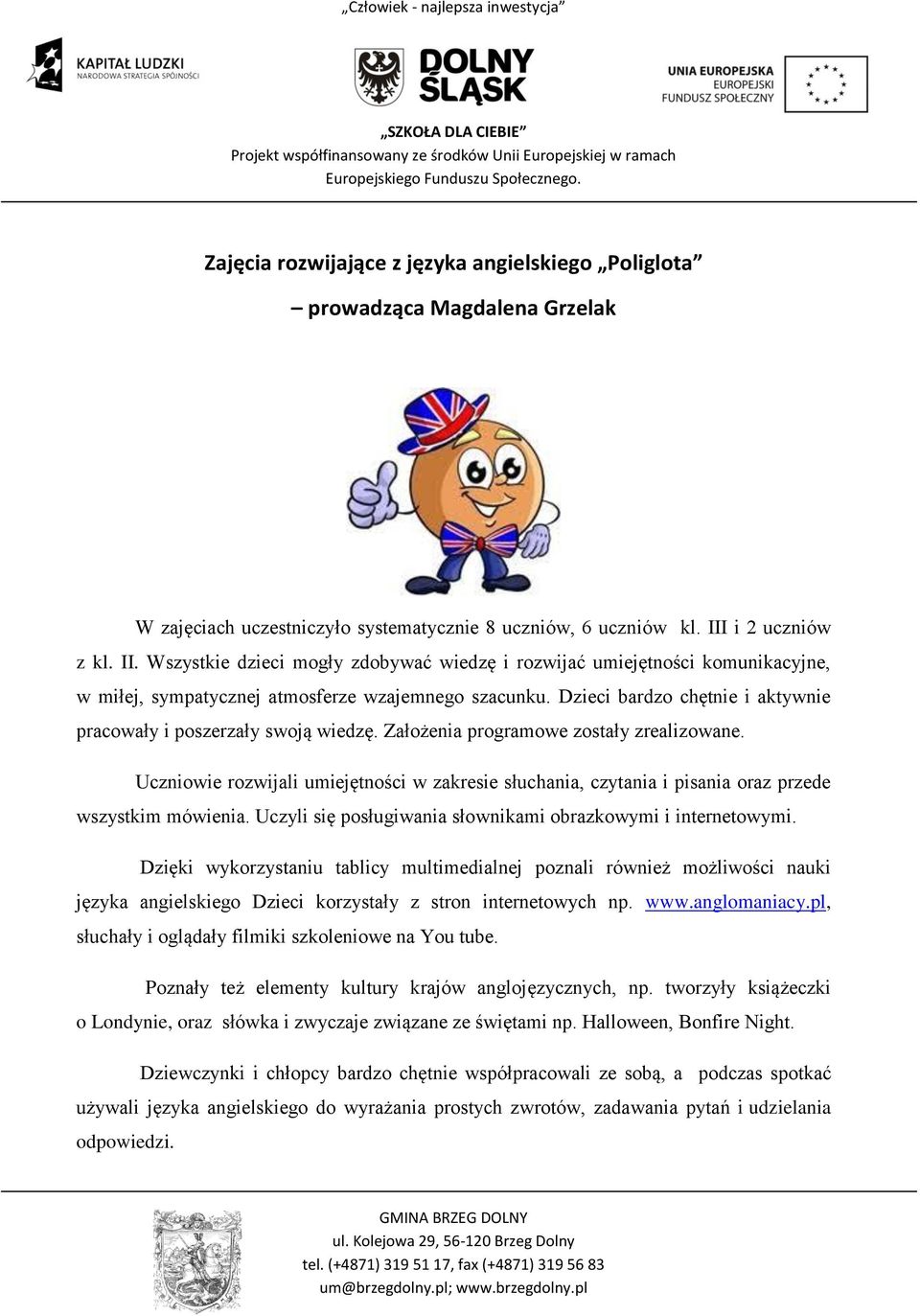Dzieci bardzo chętnie i aktywnie pracowały i poszerzały swoją wiedzę. Założenia programowe zostały zrealizowane.