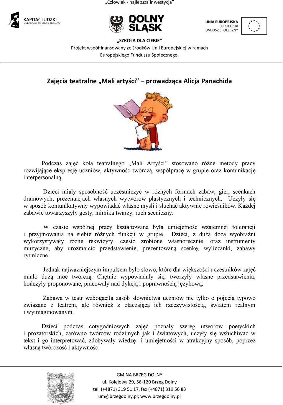 Uczyły się w sposób komunikatywny wypowiadać własne myśli i słuchać aktywnie rówieśników. Każdej zabawie towarzyszyły gesty, mimika twarzy, ruch sceniczny.