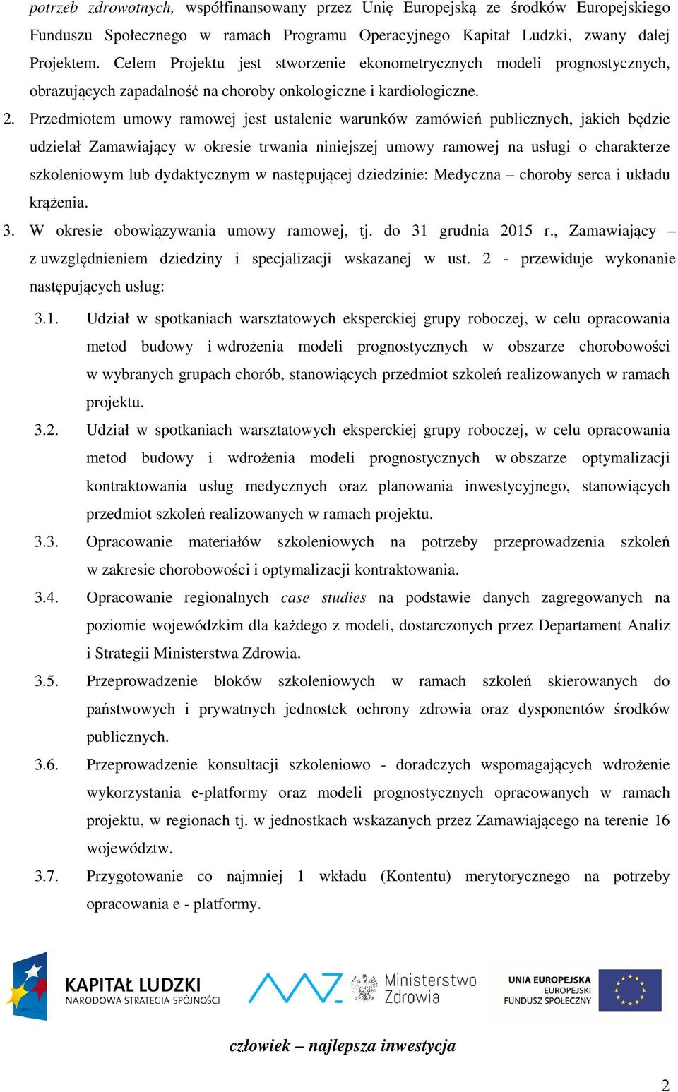 Przedmiotem umowy ramowej jest ustalenie warunków zamówień publicznych, jakich będzie udzielał Zamawiający w okresie trwania niniejszej umowy ramowej na usługi o charakterze szkoleniowym lub