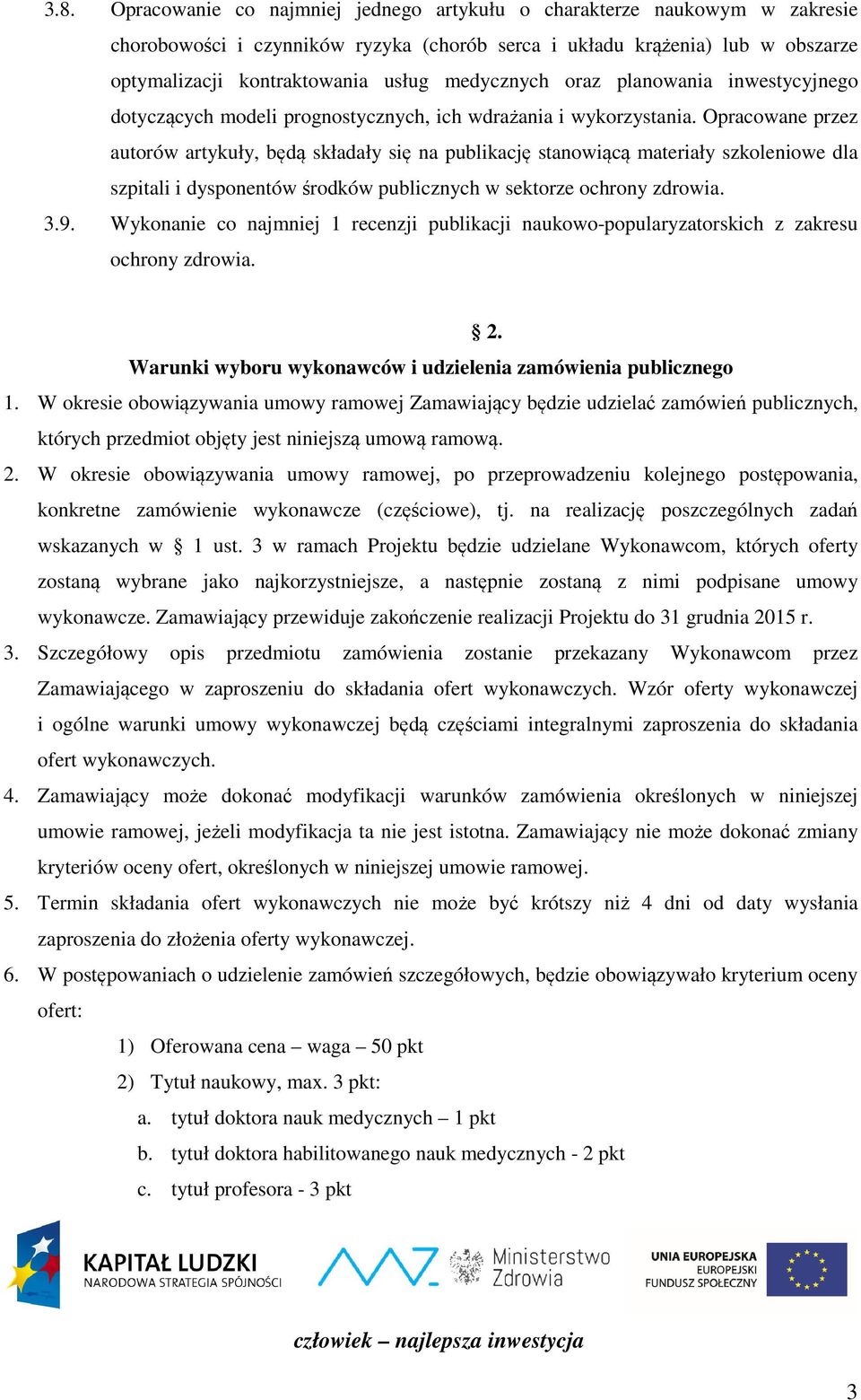 Opracowane przez autorów artykuły, będą składały się na publikację stanowiącą materiały szkoleniowe dla szpitali i dysponentów środków publicznych w sektorze ochrony zdrowia. 3.9.