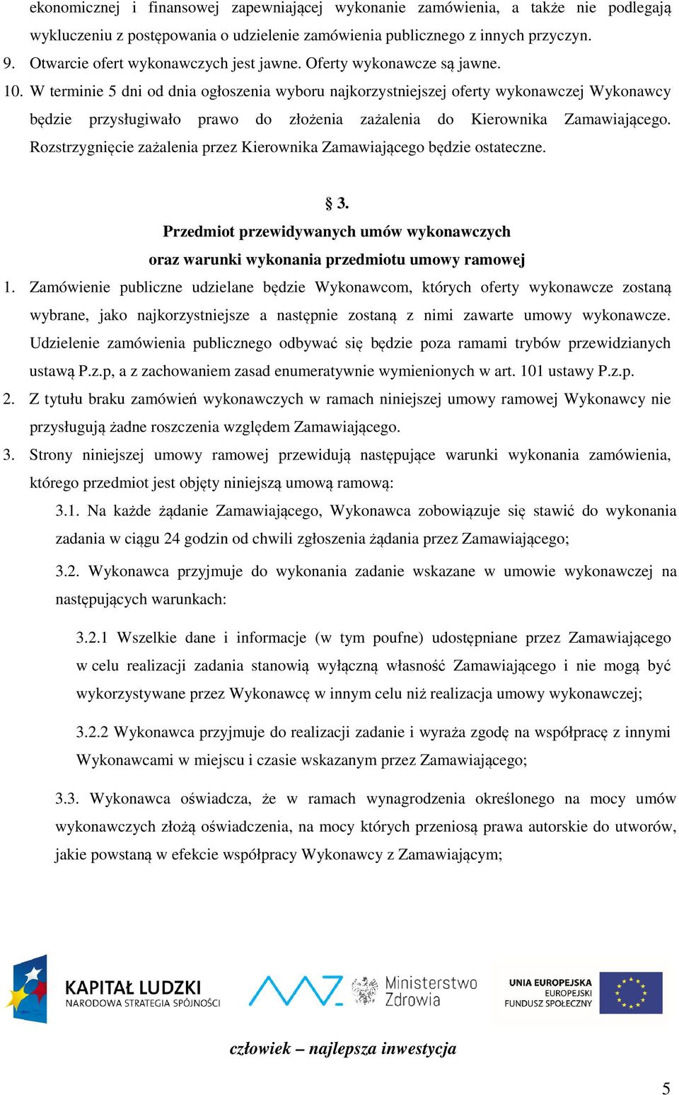 W terminie 5 dni od dnia ogłoszenia wyboru najkorzystniejszej oferty wykonawczej Wykonawcy będzie przysługiwało prawo do złożenia zażalenia do Kierownika Zamawiającego.