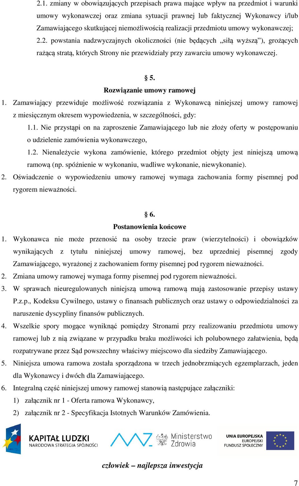 2. powstania nadzwyczajnych okoliczności (nie będących siłą wyższą ), grożących rażącą stratą, których Strony nie przewidziały przy zawarciu umowy wykonawczej. 5. Rozwiązanie umowy ramowej 1.